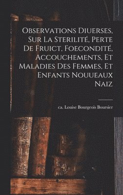 Louise Bourgeois Ca Boursier - Observations diuerses, sur la sterilité, perte de fruict, foecondité, accouchements, et maladies des femmes, et enfants nouueaux naiz, Inbunden