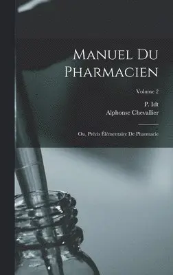 Alphonse Chevallier, Idt P - Manuel du pharmacien; ou, Précis élémentaire de pharmacie; Volume 2, Inbunden. Tillgänglighet: Lägg i varukorg