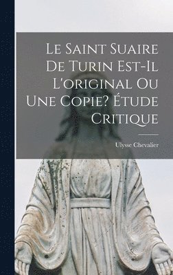 Ulysse Chevalier - saint suaire de Turin est-il l'original ou une copie? Étude critique, Inbunden