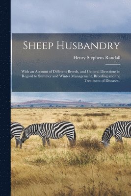 Henry Stephens Randall - Sheep Husbandry; With an Account of Different Breeds, and General Directions in Regard to Summer and Winter Management, Breeding and the Treatment of Diseases.., Häftad. Tillgänglighet: Lägg i varukorg