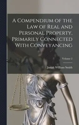Josiah William Smith - Compendium of the law of Real and Personal Property, Primarily Connected With Conveyancing; Volume 2, Inbunden. Tillgänglighet: Lägg i varukorg