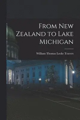 William Thomas Locke Travers - From New Zealand to Lake Michigan, Häftad. Tillgänglighet: Lägg i varukorg