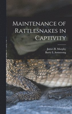Barry L Armstrong, James B 1939- Murphy - Maintenance of Rattlesnakes in Captivity, Inbunden. Tillgänglighet: Lägg i varukorg