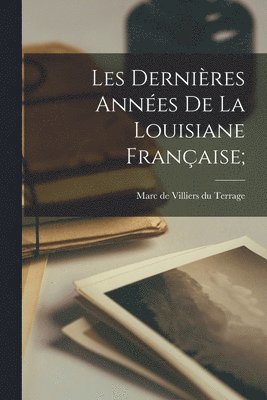 Marc De Villiers Du Terrage - Les dernières années de la Louisiane française;, Häftad