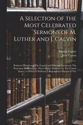 A Selection of the Most Celebrated Sermons of M. Luther and J. Calvin