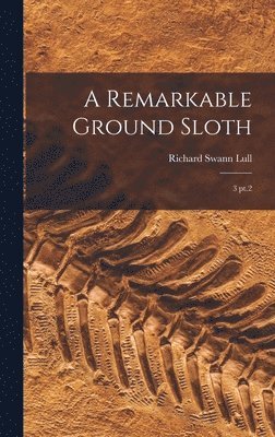 Richard Swann Lull - Remarkable Ground Sloth, Inbunden