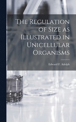 Edward F 1895-1986 Adolph - Regulation of Size as Illustrated in Unicellular Organisms, Inbunden. Tillgänglighet: Lägg i varukorg