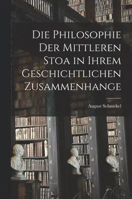 August Schmekel - Philosophie Der Mittleren Stoa in Ihrem Geschichtlichen Zusammenhange, Häftad. Tillgänglighet: Lägg i varukorg