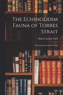 Hubert Lyman Clark - Echinoderm Fauna of Torres Strait, Häftad. Tillgänglighet: Lägg i varukorg