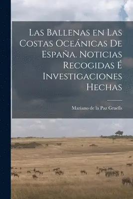 Ballenas en las costas oceánicas de España. Noticias recogidas é investigaciones hechas