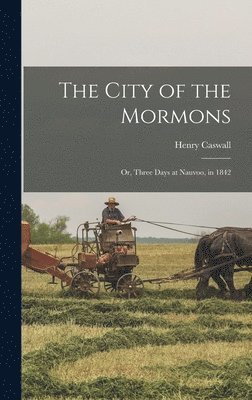 Henry Caswall - City of the Mormons; or, Three Days at Nauvoo, in 1842, Inbunden. Tillgänglighet: Lägg i varukorg
