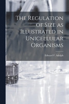 Edward F 1895-1986 Adolph - Regulation of Size as Illustrated in Unicellular Organisms, Häftad. Tillgänglighet: Lägg i varukorg