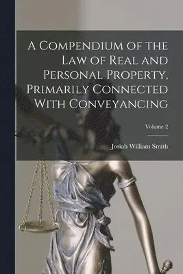 Josiah William Smith - Compendium of the law of Real and Personal Property, Primarily Connected With Conveyancing; Volume 2, Häftad. Tillgänglighet: Lägg i varukorg