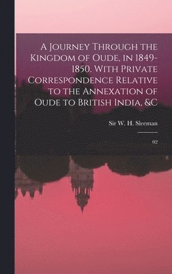 W H Sleeman - Journey Through the Kingdom of Oude, in 1849-1850. With Private Correspondence Relative to the Annexation of Oude to British India, &c, Inbunden