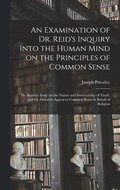 Examination of Dr. Reid's Inquiry Into the Human Mind on the Principles of Common Sense; Dr. Beattie's Essay on the Nature and Immutability of Truth; and Dr. Oswald's Appeal to Common Sense in Beha...