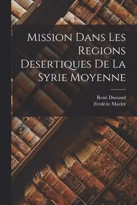 René Dussaud, Frédéric Macler - Mission dans les regions desertiques de la Syrie moyenne, Häftad. Tillgänglighet: Lägg i varukorg
