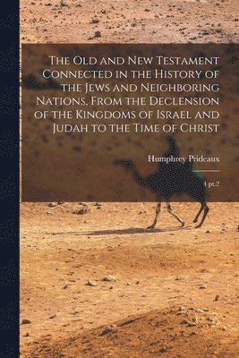 Humphrey Prideaux - Old and New Testament Connected in the History of the Jews and Neighboring Nations, From the Declension of the Kingdoms of Israel and Judah to the Time of Christ, Häftad. Tillgänglighet: Lägg i varukorg