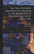 The True Interest and Political Maxims of the Republick of Holland and West Friesland