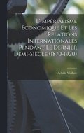 L'impérialisme économique et les relations internationales pendant le dernier demi-siècle (1870-1920)