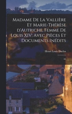 Henri Louis Duclos - Madame de La Vallière et Marie-Thérèse d'Autriche, femme de Louis XIV; avec pièces et documents inédits, Inbunden