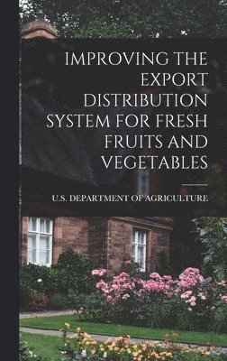 Improving the Export Distribution System for Fresh Fruits and Vegetables, Inbunden