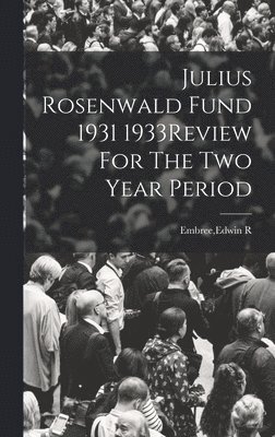 Edwin R Embree - Julius Rosenwald Fund 1931 1933Review For The Two Year Period, Inbunden