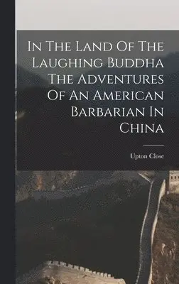 Upton Close - In The Land Of The Laughing Buddha The Adventures Of An American Barbarian In China, Inbunden. Tillgänglighet: Lägg i varukorg