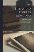 Literatura popular murciana; el cancionero panocho, coplas, cantares, romances de la huerta de Murcia;