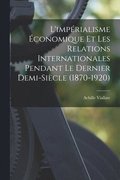 L'impérialisme économique et les relations internationales pendant le dernier demi-siècle (1870-1920)