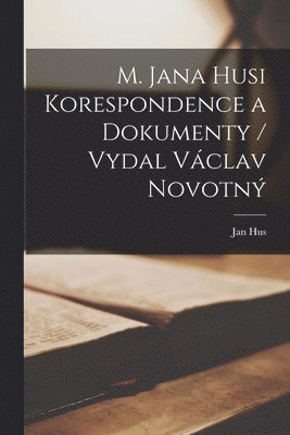 Jan Hus - M. Jana Husi Korespondence a dokumenty / vydal Václav Novotný, Häftad
