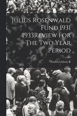 Edwin R Embree - Julius Rosenwald Fund 1931 1933Review For The Two Year Period, Häftad