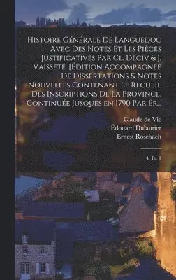 Claude De Vic, Joseph Vaissette, Ernest Roschach - Histoire générale de Languedoc avec des notes et les pièces justificatives par Cl. Deciv & J. Vaissete. [Édition accompagnée de dissertations & notes nouvelles contenant le Recueil des inscriptions de la province, continuée jusques en 1790 par Er..., Inbunden. Tillgänglighet: Lägg i varukorg