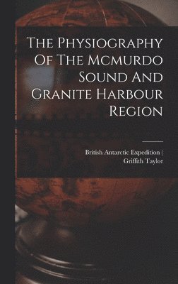 Taylor Griffith 1880- - Physiography Of The Mcmurdo Sound And Granite Harbour Region, Inbunden. Tillgänglighet: Lägg i varukorg
