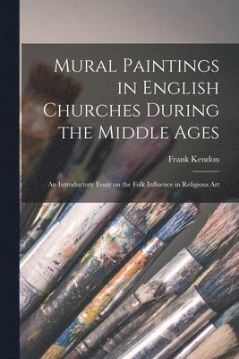 Frank Kendon - Mural Paintings in English Churches During the Middle Ages; an Introductory Essay on the Folk Influence in Religious Art, Häftad. Tillgänglighet: Lägg i varukorg