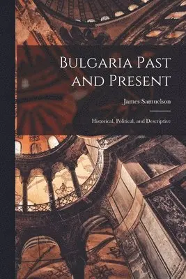 James Samuelson - Bulgaria Past and Present; Historical, Political, and Descriptive, Häftad. Tillgänglighet: Lägg i varukorg