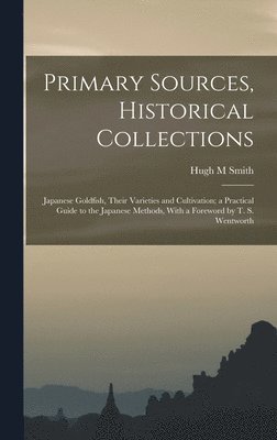 Hugh M Smith - Primary Sources, Historical Collections, Inbunden. Tillgänglighet: Lägg i varukorg