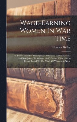 Florence Kelley - Wage-earning Women In War Time, Inbunden. Tillgänglighet: Lägg i varukorg