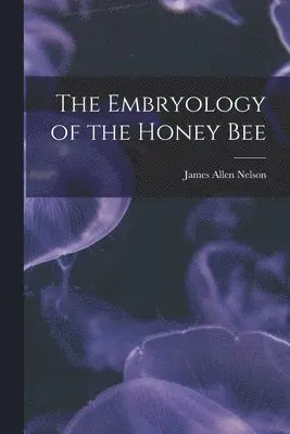 James Allen Nelson - Embryology of the Honey Bee, Häftad. Tillgänglighet: Lägg i varukorg