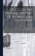 Tracts On The Natural History Of Animals And Vegetables; Volume 1