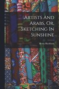 Artists And Arabs, Or, Sketching In Sunshine