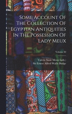 Some Account Of The Collection Of Egyptian Antiquities In The Possession Of Lady Meux; Volume 30, Inbunden