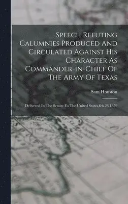 Sam Houston - Speech Refuting Calumnies Produced And Circulated Against His Character As Commander-in-chief Of The Army Of Texas, Inbunden. Tillgänglighet: Lägg i varukorg