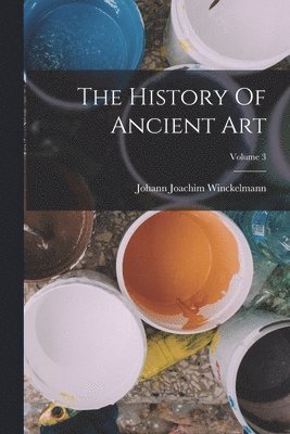 Johann Joachim Winckelmann - History Of Ancient Art; Volume 3, Häftad