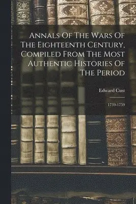 Edward Cust - Annals Of The Wars Of The Eighteenth Century, Compiled From The Most Authentic Histories Of The Period, Häftad. Tillgänglighet: Lägg i varukorg