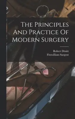 Robert Druitt, Fitzwilliam Sargent - Principles And Practice Of Modern Surgery, Inbunden. Tillgänglighet: Lägg i varukorg