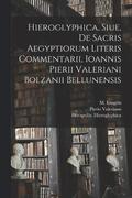 Hieroglyphica, Siue, De Sacris Aegyptiorum Literis Commentarii, Ioannis Pierii Valeriani Bolzanii Bellunensis