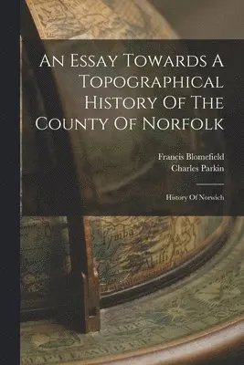 Francis Blomefield, Charles Parkin - Essay Towards A Topographical History Of The County Of Norfolk, Häftad. Tillgänglighet: Lägg i varukorg