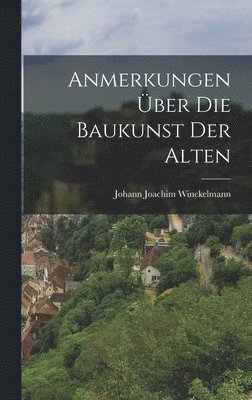 Johann Joachim Winckelmann - Anmerkungen Über Die Baukunst Der Alten, Inbunden