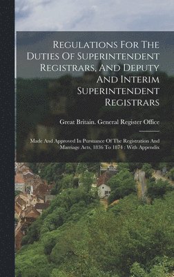Regulations For The Duties Of Superintendent Registrars, And Deputy And Interim Superintendent Registrars, Inbunden