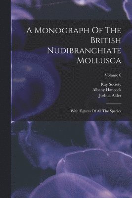 Joshua Alder, Albany Hancock, Ray Society - Monograph Of The British Nudibranchiate Mollusca, Häftad. Tillgänglighet: Lägg i varukorg